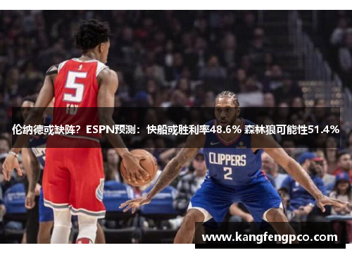 伦纳德或缺阵？ESPN预测：快船或胜利率48.6% 森林狼可能性51.4%